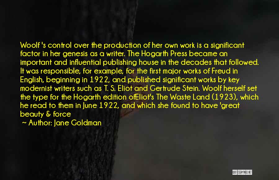 Jane Goldman Quotes: Woolf 's Control Over The Production Of Her Own Work Is A Significant Factor In Her Genesis As A Writer.