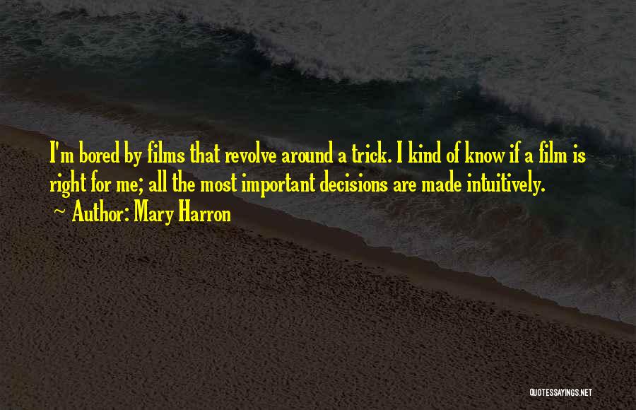 Mary Harron Quotes: I'm Bored By Films That Revolve Around A Trick. I Kind Of Know If A Film Is Right For Me;