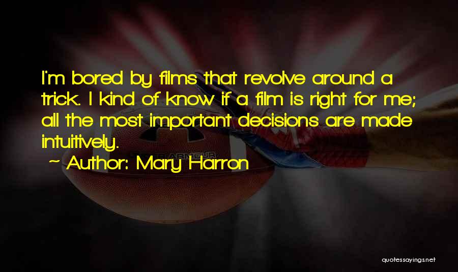 Mary Harron Quotes: I'm Bored By Films That Revolve Around A Trick. I Kind Of Know If A Film Is Right For Me;