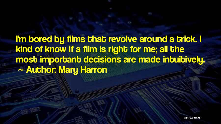 Mary Harron Quotes: I'm Bored By Films That Revolve Around A Trick. I Kind Of Know If A Film Is Right For Me;