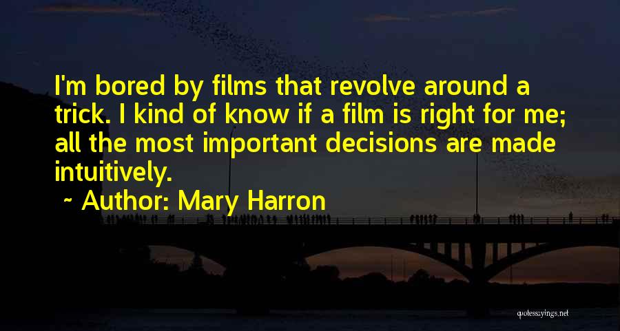 Mary Harron Quotes: I'm Bored By Films That Revolve Around A Trick. I Kind Of Know If A Film Is Right For Me;