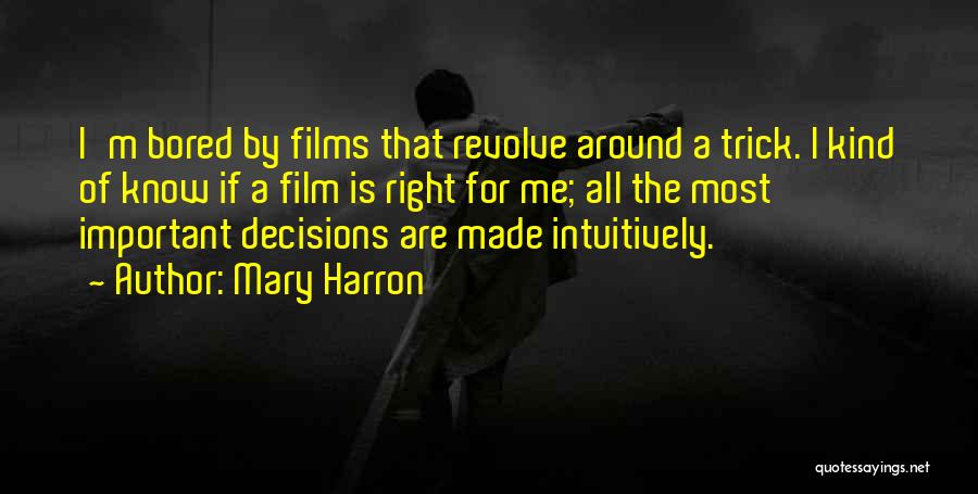 Mary Harron Quotes: I'm Bored By Films That Revolve Around A Trick. I Kind Of Know If A Film Is Right For Me;