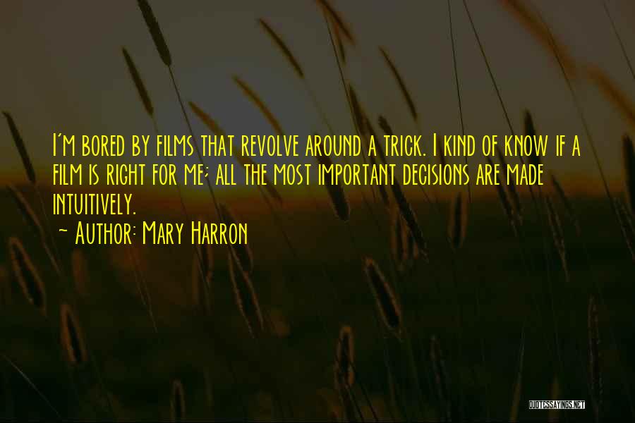 Mary Harron Quotes: I'm Bored By Films That Revolve Around A Trick. I Kind Of Know If A Film Is Right For Me;
