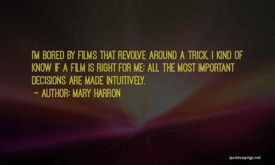 Mary Harron Quotes: I'm Bored By Films That Revolve Around A Trick. I Kind Of Know If A Film Is Right For Me;