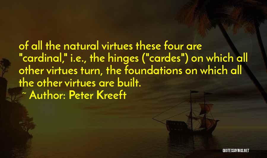 Peter Kreeft Quotes: Of All The Natural Virtues These Four Are Cardinal, I.e., The Hinges (cardes) On Which All Other Virtues Turn, The