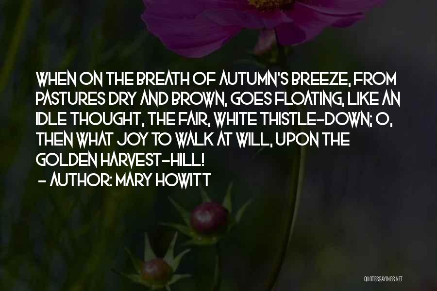 Mary Howitt Quotes: When On The Breath Of Autumn's Breeze, From Pastures Dry And Brown, Goes Floating, Like An Idle Thought, The Fair,