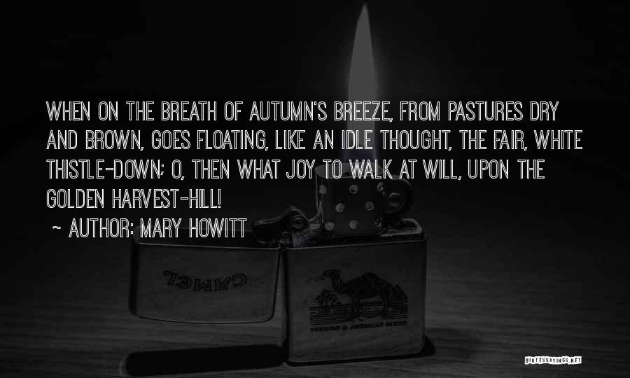 Mary Howitt Quotes: When On The Breath Of Autumn's Breeze, From Pastures Dry And Brown, Goes Floating, Like An Idle Thought, The Fair,