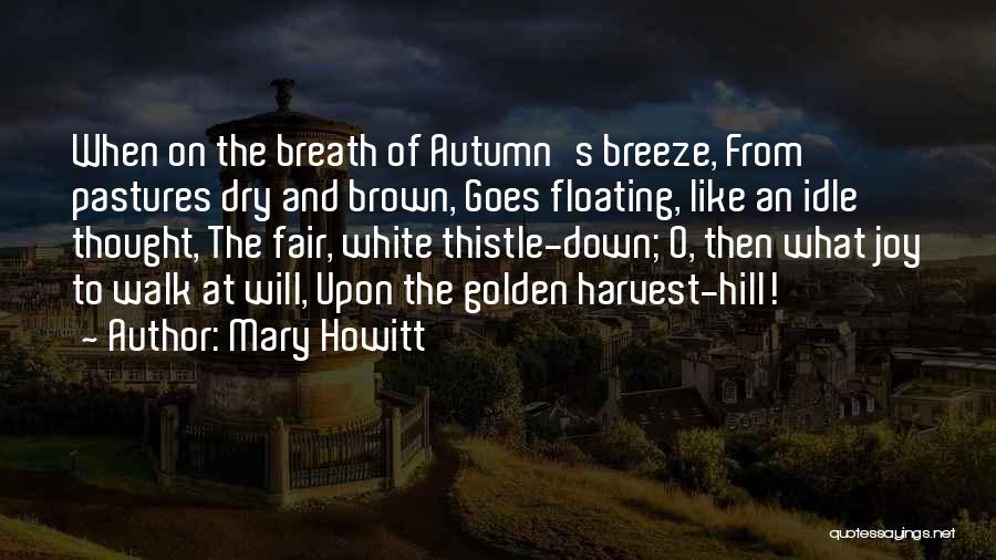 Mary Howitt Quotes: When On The Breath Of Autumn's Breeze, From Pastures Dry And Brown, Goes Floating, Like An Idle Thought, The Fair,