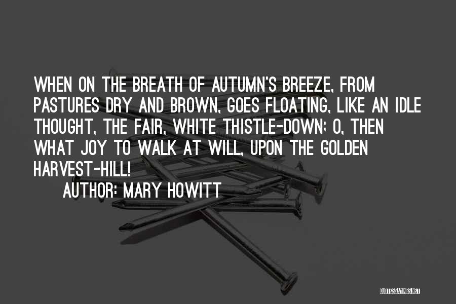 Mary Howitt Quotes: When On The Breath Of Autumn's Breeze, From Pastures Dry And Brown, Goes Floating, Like An Idle Thought, The Fair,