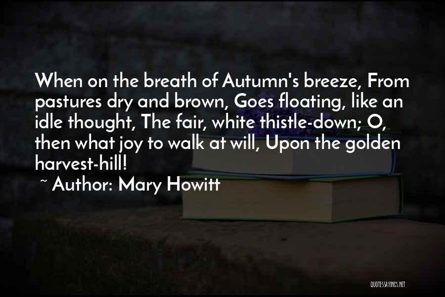Mary Howitt Quotes: When On The Breath Of Autumn's Breeze, From Pastures Dry And Brown, Goes Floating, Like An Idle Thought, The Fair,