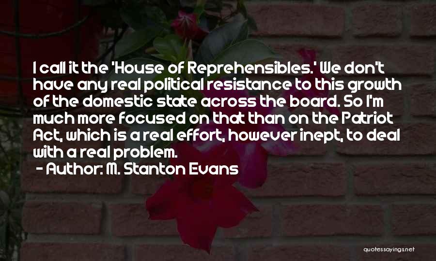 M. Stanton Evans Quotes: I Call It The 'house Of Reprehensibles.' We Don't Have Any Real Political Resistance To This Growth Of The Domestic