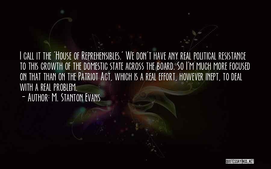 M. Stanton Evans Quotes: I Call It The 'house Of Reprehensibles.' We Don't Have Any Real Political Resistance To This Growth Of The Domestic