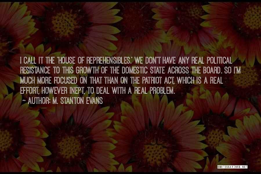 M. Stanton Evans Quotes: I Call It The 'house Of Reprehensibles.' We Don't Have Any Real Political Resistance To This Growth Of The Domestic