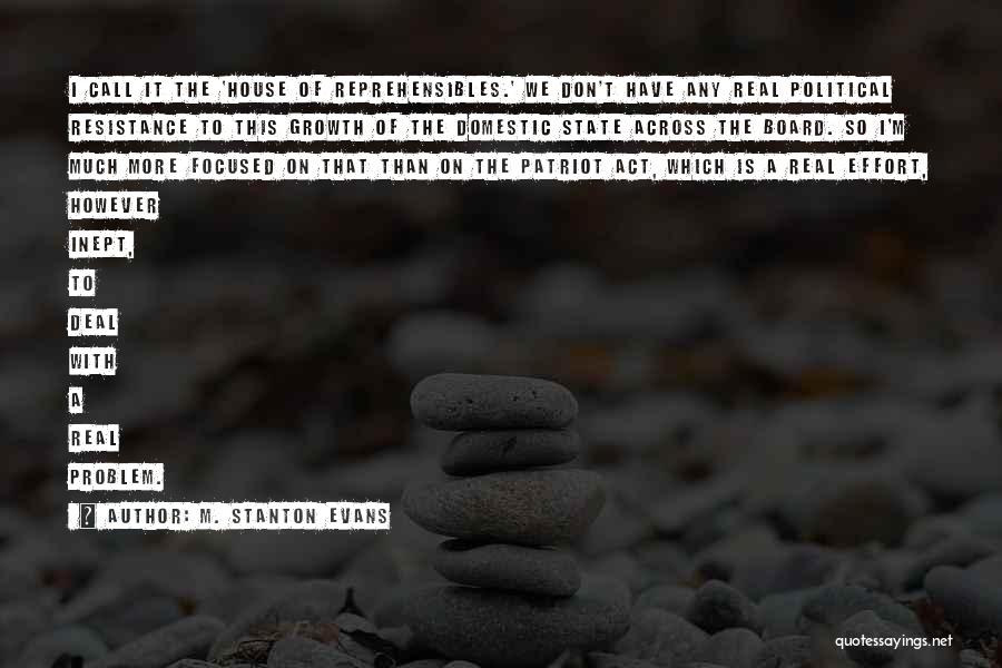 M. Stanton Evans Quotes: I Call It The 'house Of Reprehensibles.' We Don't Have Any Real Political Resistance To This Growth Of The Domestic