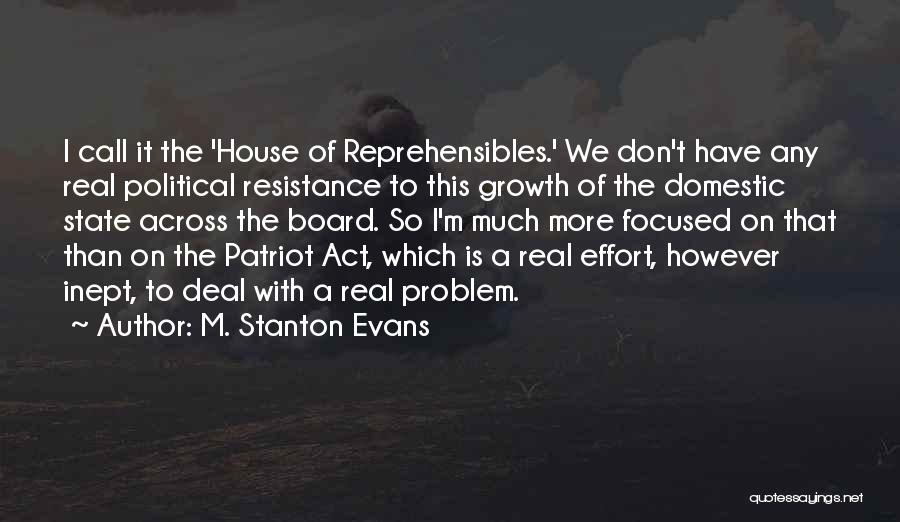 M. Stanton Evans Quotes: I Call It The 'house Of Reprehensibles.' We Don't Have Any Real Political Resistance To This Growth Of The Domestic