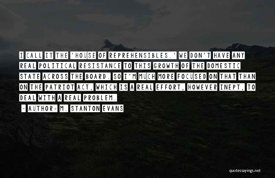 M. Stanton Evans Quotes: I Call It The 'house Of Reprehensibles.' We Don't Have Any Real Political Resistance To This Growth Of The Domestic