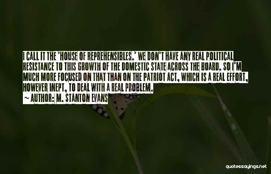 M. Stanton Evans Quotes: I Call It The 'house Of Reprehensibles.' We Don't Have Any Real Political Resistance To This Growth Of The Domestic