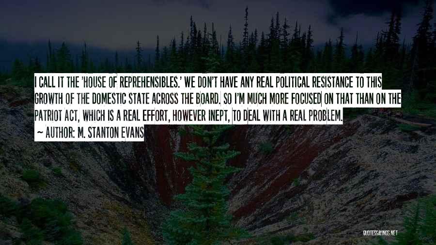 M. Stanton Evans Quotes: I Call It The 'house Of Reprehensibles.' We Don't Have Any Real Political Resistance To This Growth Of The Domestic