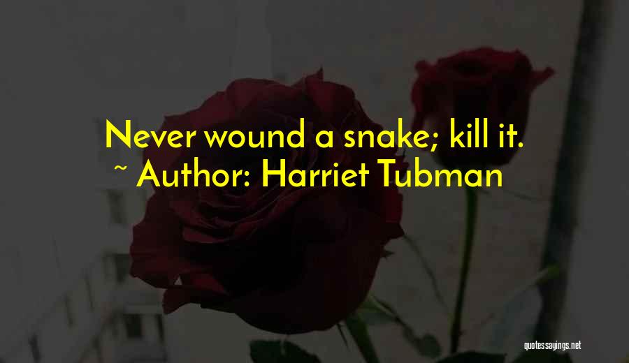 Harriet Tubman Quotes: Never Wound A Snake; Kill It.