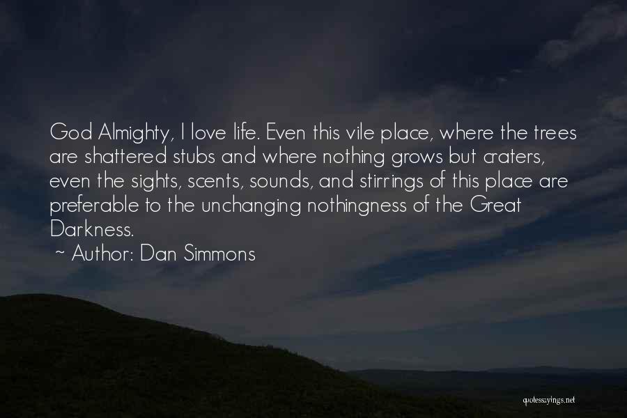 Dan Simmons Quotes: God Almighty, I Love Life. Even This Vile Place, Where The Trees Are Shattered Stubs And Where Nothing Grows But