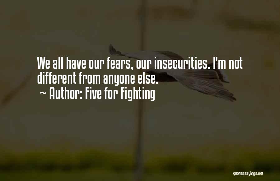 Five For Fighting Quotes: We All Have Our Fears, Our Insecurities. I'm Not Different From Anyone Else.