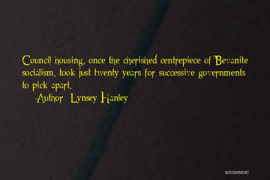 Lynsey Hanley Quotes: Council Housing, Once The Cherished Centrepiece Of Bevanite Socialism, Took Just Twenty Years For Successive Governments To Pick Apart.