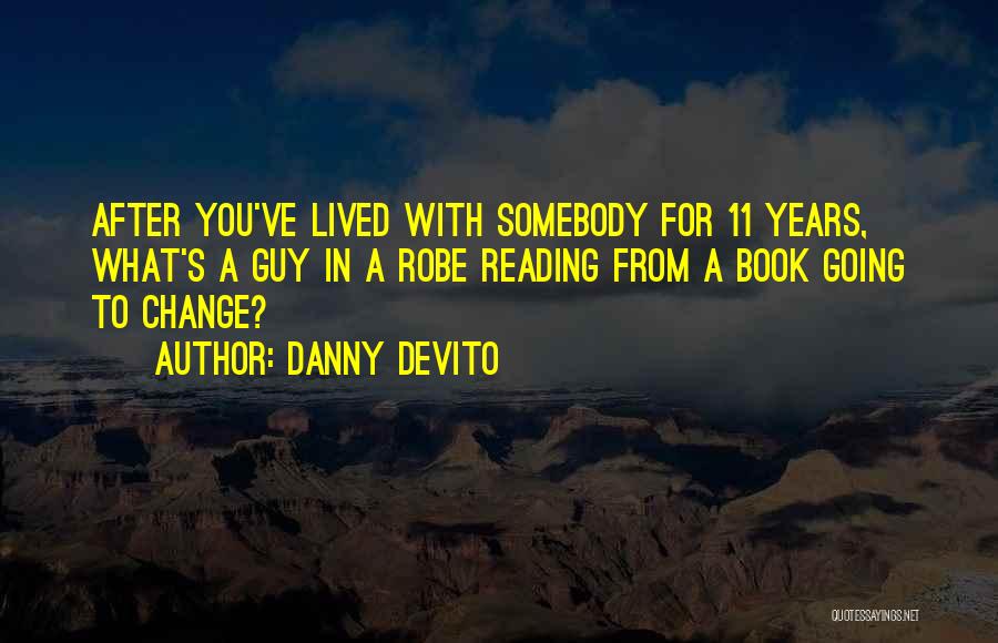 Danny DeVito Quotes: After You've Lived With Somebody For 11 Years, What's A Guy In A Robe Reading From A Book Going To