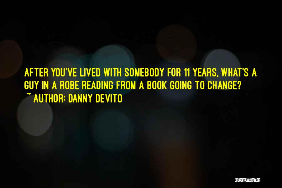 Danny DeVito Quotes: After You've Lived With Somebody For 11 Years, What's A Guy In A Robe Reading From A Book Going To