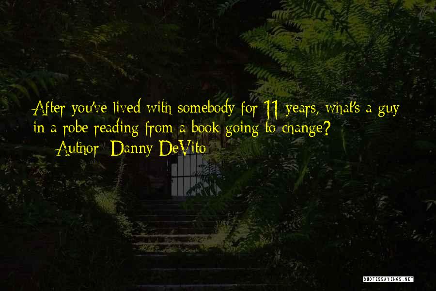 Danny DeVito Quotes: After You've Lived With Somebody For 11 Years, What's A Guy In A Robe Reading From A Book Going To