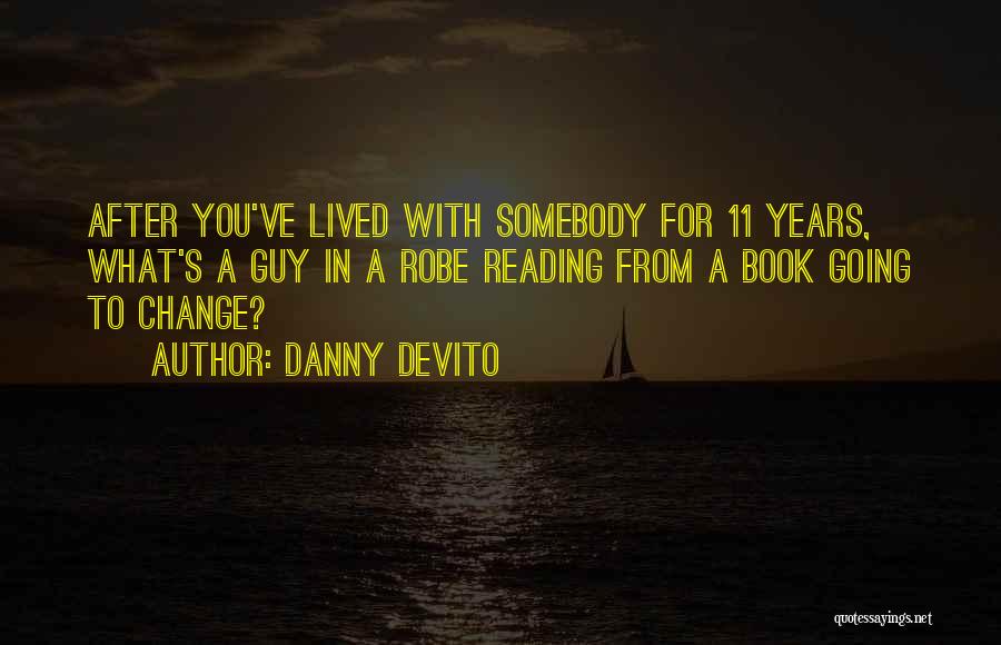 Danny DeVito Quotes: After You've Lived With Somebody For 11 Years, What's A Guy In A Robe Reading From A Book Going To