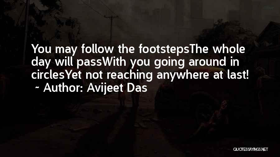 Avijeet Das Quotes: You May Follow The Footstepsthe Whole Day Will Passwith You Going Around In Circlesyet Not Reaching Anywhere At Last!