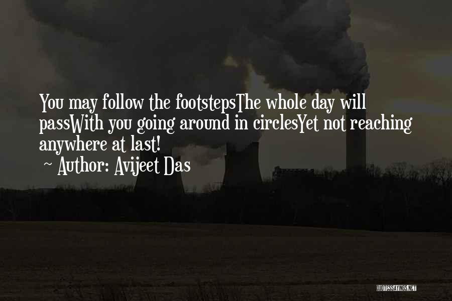 Avijeet Das Quotes: You May Follow The Footstepsthe Whole Day Will Passwith You Going Around In Circlesyet Not Reaching Anywhere At Last!