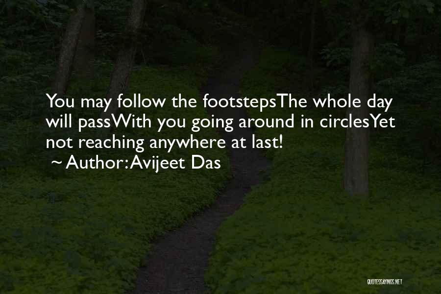 Avijeet Das Quotes: You May Follow The Footstepsthe Whole Day Will Passwith You Going Around In Circlesyet Not Reaching Anywhere At Last!