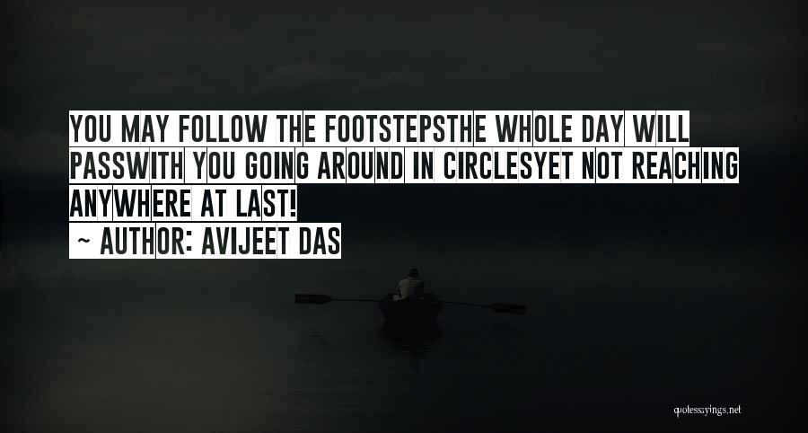 Avijeet Das Quotes: You May Follow The Footstepsthe Whole Day Will Passwith You Going Around In Circlesyet Not Reaching Anywhere At Last!