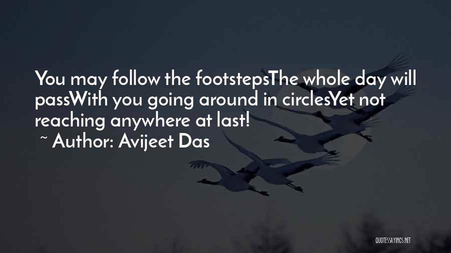 Avijeet Das Quotes: You May Follow The Footstepsthe Whole Day Will Passwith You Going Around In Circlesyet Not Reaching Anywhere At Last!