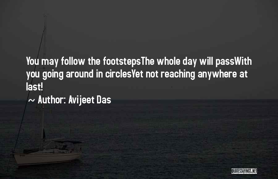 Avijeet Das Quotes: You May Follow The Footstepsthe Whole Day Will Passwith You Going Around In Circlesyet Not Reaching Anywhere At Last!