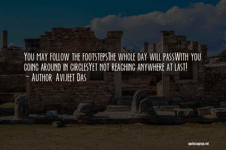 Avijeet Das Quotes: You May Follow The Footstepsthe Whole Day Will Passwith You Going Around In Circlesyet Not Reaching Anywhere At Last!