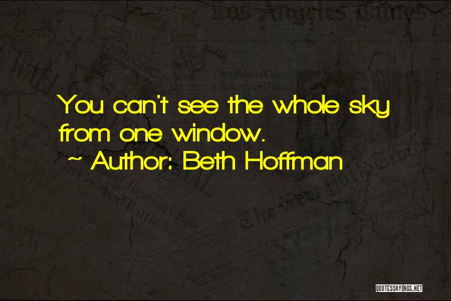 Beth Hoffman Quotes: You Can't See The Whole Sky From One Window.