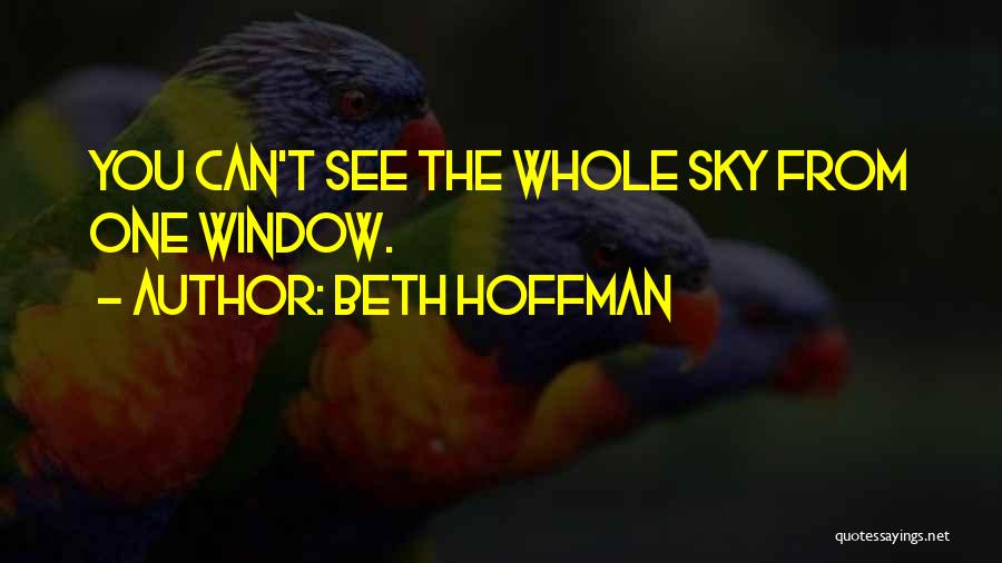 Beth Hoffman Quotes: You Can't See The Whole Sky From One Window.