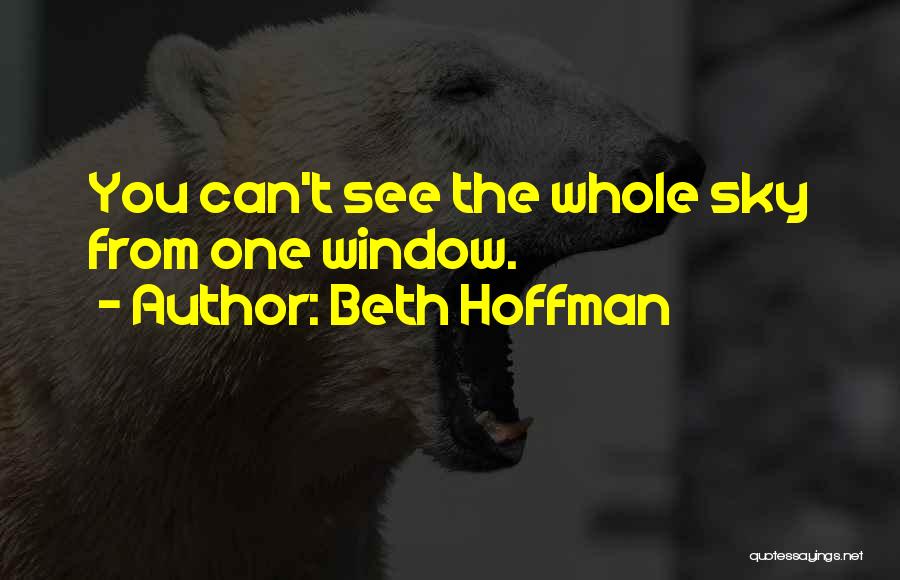 Beth Hoffman Quotes: You Can't See The Whole Sky From One Window.