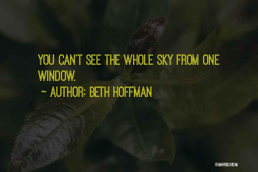 Beth Hoffman Quotes: You Can't See The Whole Sky From One Window.