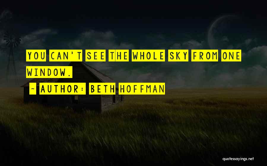 Beth Hoffman Quotes: You Can't See The Whole Sky From One Window.