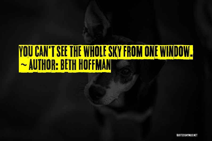 Beth Hoffman Quotes: You Can't See The Whole Sky From One Window.