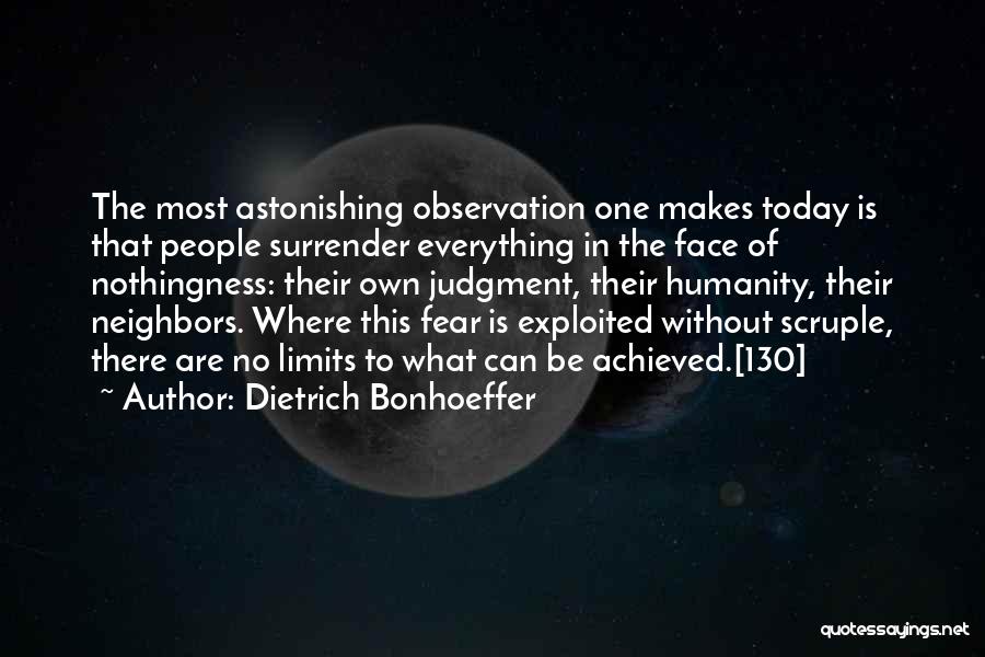 Dietrich Bonhoeffer Quotes: The Most Astonishing Observation One Makes Today Is That People Surrender Everything In The Face Of Nothingness: Their Own Judgment,