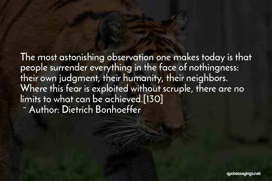Dietrich Bonhoeffer Quotes: The Most Astonishing Observation One Makes Today Is That People Surrender Everything In The Face Of Nothingness: Their Own Judgment,