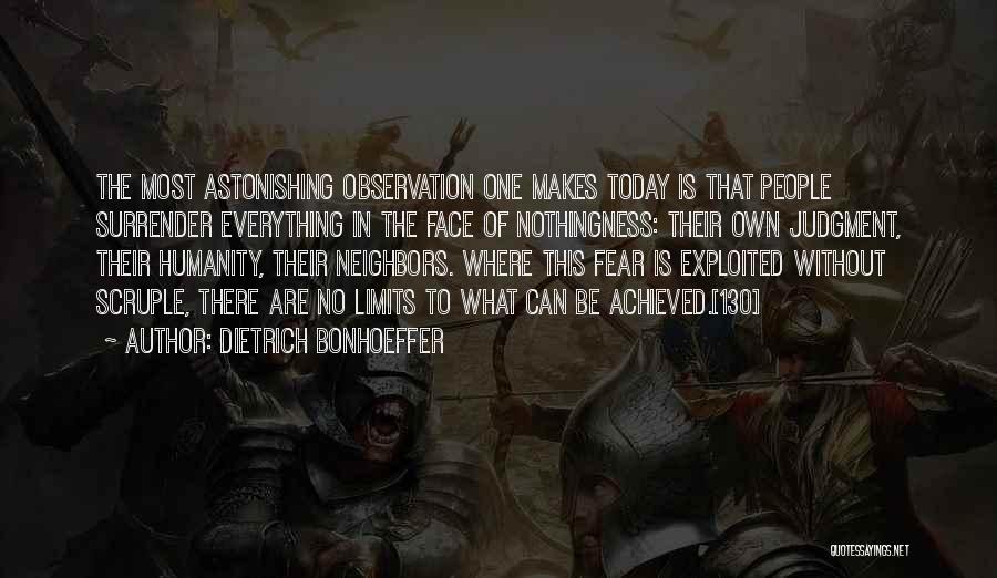 Dietrich Bonhoeffer Quotes: The Most Astonishing Observation One Makes Today Is That People Surrender Everything In The Face Of Nothingness: Their Own Judgment,