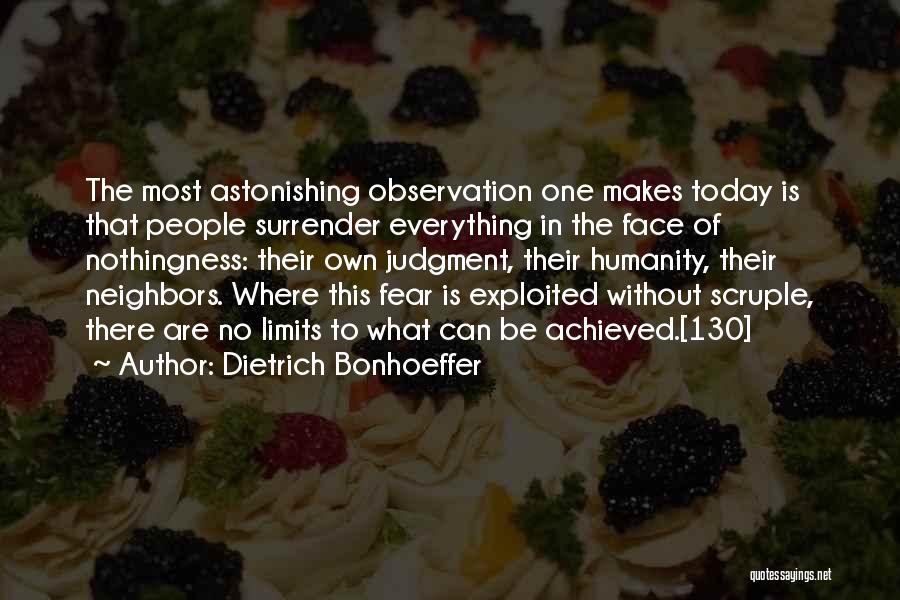 Dietrich Bonhoeffer Quotes: The Most Astonishing Observation One Makes Today Is That People Surrender Everything In The Face Of Nothingness: Their Own Judgment,