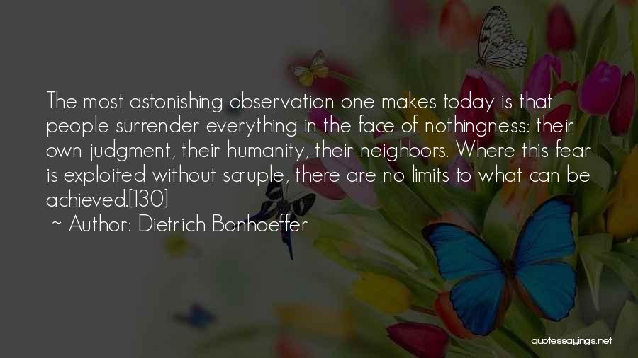 Dietrich Bonhoeffer Quotes: The Most Astonishing Observation One Makes Today Is That People Surrender Everything In The Face Of Nothingness: Their Own Judgment,
