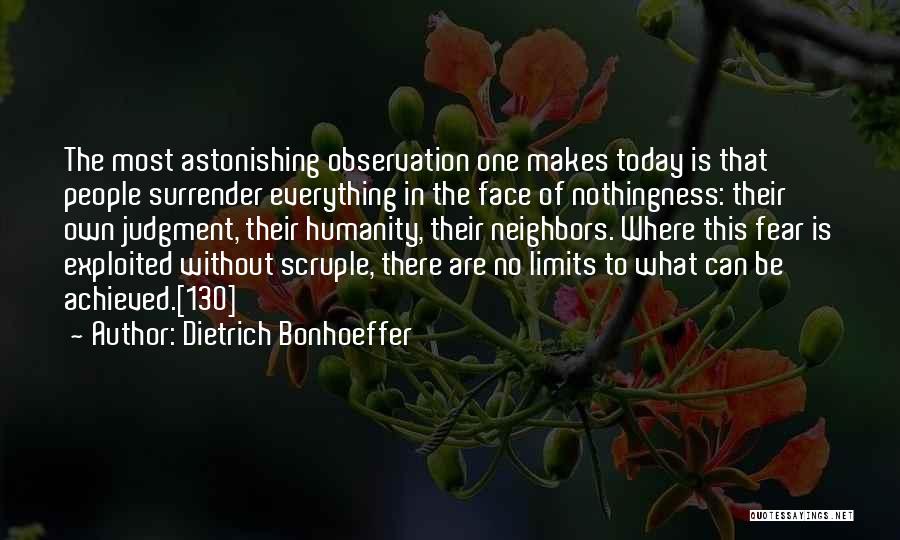 Dietrich Bonhoeffer Quotes: The Most Astonishing Observation One Makes Today Is That People Surrender Everything In The Face Of Nothingness: Their Own Judgment,