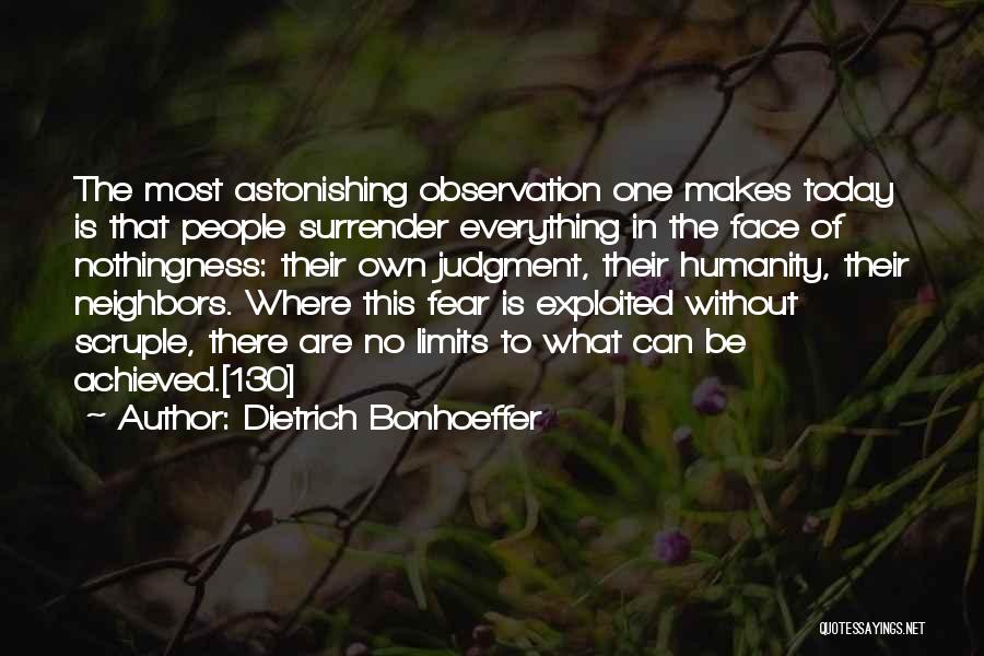 Dietrich Bonhoeffer Quotes: The Most Astonishing Observation One Makes Today Is That People Surrender Everything In The Face Of Nothingness: Their Own Judgment,